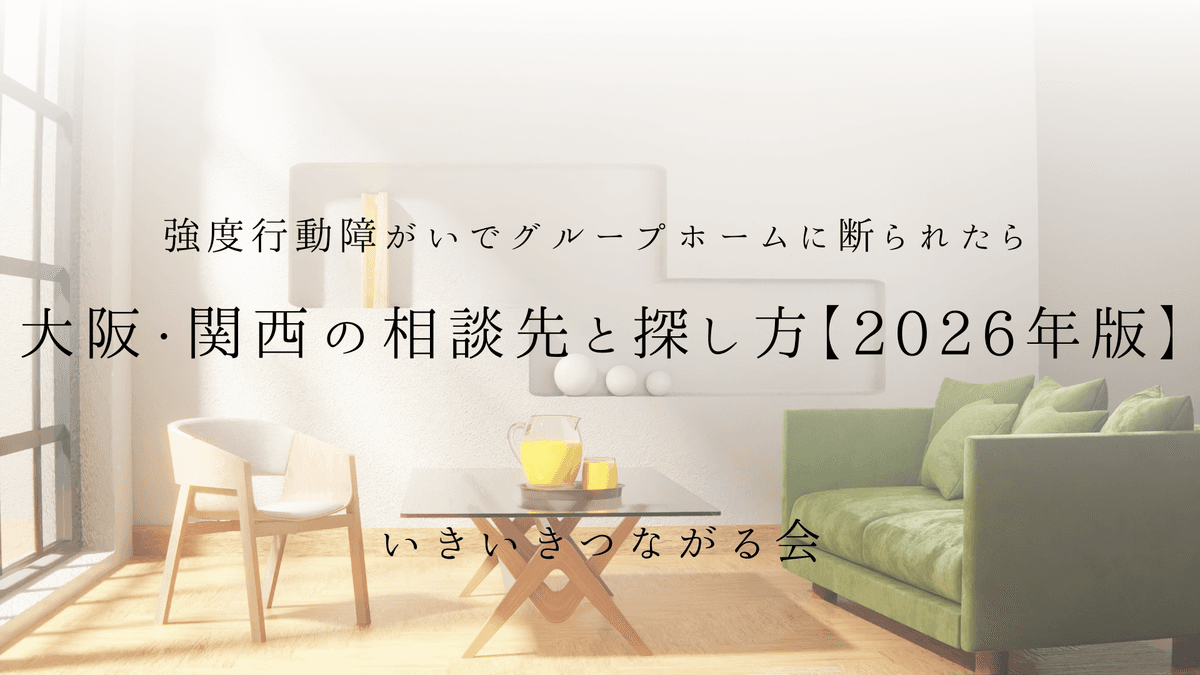 強度行動障がいでグループホームに断られたら|大阪・関西の相談先と探し方【2026年版】